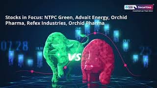 Stocks in Focus: NTPC Green, Advait Energy, Orchid Pharma, Refex Industries