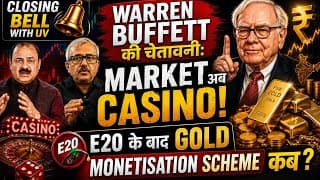 CLOSING BELL 🔔 :WARREN BUFFETT की चेतावनी: MARKET अब CASINO! E20 के बाद GOLD MONETISATION SCHEME कब?