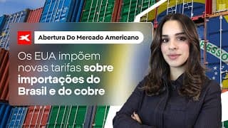 Abertura do mercado americano - 10/07/2025 I Os EUA impõem novas tarifas sobre importações do Brasil