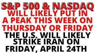 The U.S. Will Likely Strike Iran on Friday April 24th & Cause Oil to Spike & Rattle the Stock Market