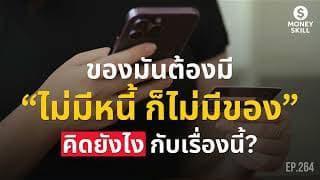 ของมันต้องมี ไม่มีหนี้ก็ไม่มีของ คิดยังไงกับเรื่องนี้? | Money Skill EP.264