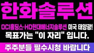 [한화솔루션 주가 전망] (긴급) OCI홀딩스·HD현대에너지솔루션 미국 태양광! 목표가는 "이 자리" 입니다.