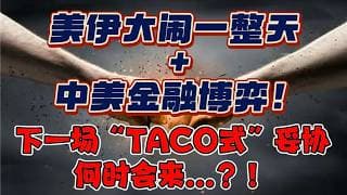 美伊大闹一整天 + 中美金融博弈！下一场 “TACO 式” 妥协，何时会来...？！
