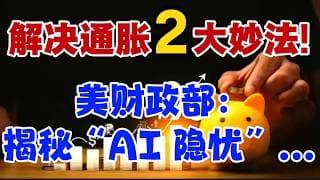 解决通胀2 大妙法！美财政部: 揭秘“AI 隐忧”...