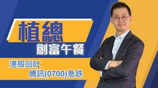 植總創富午餐（22/07/2026）－ 港股回吐 騰訊(0700)急跌