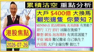 大戶 $400億大換馬 翻兜邊隻？💖/MINIMAX 建滔積層板 兆易創新 有異動🤔/建行 工行 招行 凶險在後頭？😣/聯想 網易 泡泡瑪特 訊號異常🙄/平保 國壽 難兄難弟？😫/2026-07-26