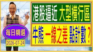 港股逼近 大型横行區 --- 牛熊一線之差 點計數？/ 每日精選：2026-07-24