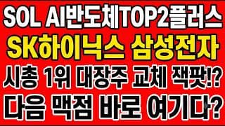 [SOL AI반도체TOP2플러스 주가전망] SK하이닉스 시총 1위 대장주 교체 잭팟!? "다음 맥점 바로 여기다"