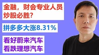 炒美股，学金融、财会专业的人一定会赢？拼多多成交量大增，大涨8.3%，看好蔚来汽车，看跌理想汽车