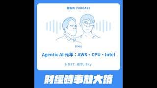491.【財經時事放大鏡】Agentic AI 元年：AWS、CPU、Intel
