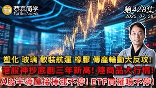 塑化 玻璃 散裝航運 橡膠 傳產輪動大反攻! 港股神抄底創三年新高! 陸商品大行情!A股半導體接棒漲不停! ETF買權噴不停! 20250728《經典技術分析》第 428集