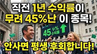 직전 1년 수익률이 무려 45%난 이 종목! 안사면 평생 후회합니다!