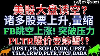 美股大盘诱空? 诸多股票上升,量缩 FB跳空上涨! 突破压力 PLTR股价变螃蟹!? UPST,FB,SOFI,COIN,UPST,TSLA,CRWD,PLTR,TTCF,BABA