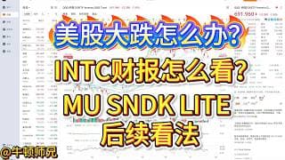 美股大跌怎么办？INTC财报怎么看？MU、SNDK、LITE后续看法。