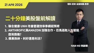 二十分鐘美股盤前解讀(21-4-2026)|聯合健康 UNH 改善營運效率季績超預期|Anthropic與Amazon 加強合作，亞馬遜取人工智能應用商機?|蘋果換帥，利好還是利淡?|IVAN HO