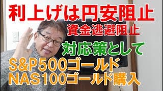 利上げは円安阻止、資金逃避阻止、日本株五重苦、対策としてS&Pゴールド、ナスゴールド購入