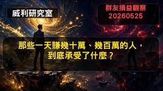 S26EP46|那些一天賺幾十萬幾百萬的人，到底承受了什麼，群友損益觀察20260525|威利研究室