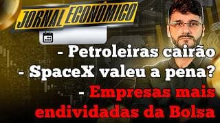 🕕💲JORNAL ECONÔMICO - Petroleiras finalmente começam a cair. Space X: burro quem não entrou?