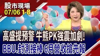 封測.功率元件與BBU等二棒股火力全開!高盛夏季低迷預警 華爾街牛熊加劇強震!6月營收搶先報!｜20260706(第1/8段)股市現場*鄭明娟(李蜀芳×蔡明翰×謝明哲)