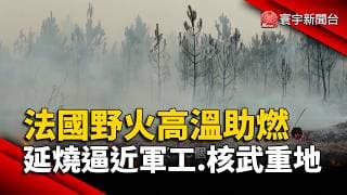 法國野火高溫助燃 延燒逼近波爾多軍工.核武重地｜#寰宇財經新聞@globalmoneytv