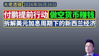 付鹏提前行动[2026年6月22日]：赚钱——做空货币的底层逻辑，兼谈新西兰经济与其天然被做空体质