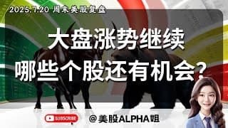【美股Alpha姐】2025.7.20 周末美股复盘｜美大盘涨势继续，哪些个股还有机会？｜恒指，TSLA，BTC，APPL