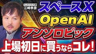 【早ければ6月】スペースX、OpenAI、アンソロピック…上場初日に投資するならどれ？【江崎孝彦の投資の秘訣 #34】