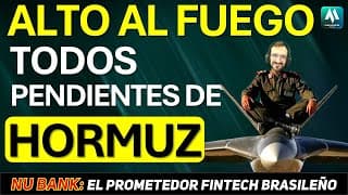 ✅Alto al Fuego ¿Está abierto Hormuz? + NU BANK el nuevo FINTECH Brasileño.