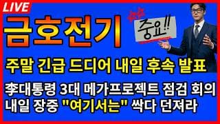[금호전기 주가전망]💥드디어 내일 최종 발표 李대통령 3대 메가프로젝트 점검회의 내일 장중에 여기서는 싹다 던져라?
