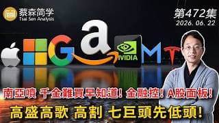 南亞噴 千金難買早知道! 金融控! A股面板!高盛高歌 高割 七巨頭先低頭! 20260622《經典技術分析》第 472集