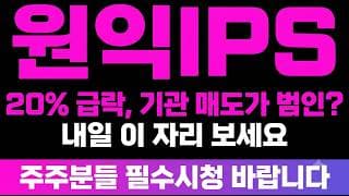 [원익IPS 주가 전망] (긴급진단) 20% 급락, 기관매도가 범인!? 반도체 장비주 "내일" 이 자리에서 보세요. 주주님들에게 핵심만 짚어드립니다.