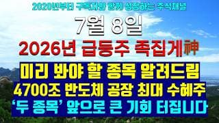 《2026년 급등주 족집게神》 7월 8일 미리 봐야 할 종목 알려드림. 4700조 반도체 공장 최대 수혜주 '두 종목' 앞으로 큰 기회 터집니다