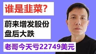 谁是韭菜？蔚来增发股份,盘后大跌;老哥今天亏22749美元.