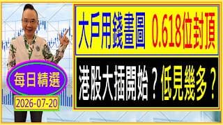 大戶用錢畫圖  0.618位封頂 ❗❗ 港股大插開始？😲  低見幾多？😂 / 每日精選：2026-07-20