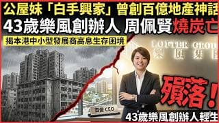 樂風周佩賢離世 RIP！起底百億王國「前世今生」：點樣由炒樓兵團殺入發展商？揭秘舊樓收購背後，連地產巨頭都想學嘅「暗黑財技」與秘密｜快閃拆解經濟精華