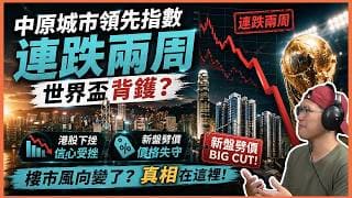 拆解中原城市領先指數連跌兩周，世界盃背鑊？港股下挫同新盤劈價先係關鍵？