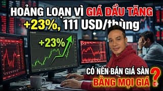 HOẢNG LOẠN VÌ GIÁ DẦU TĂNG SỐC +23%, LÊN 111 USD/thùng. CÓ NÊN BÁN GIÁ SÀN BẰNG MỌI GIÁ?