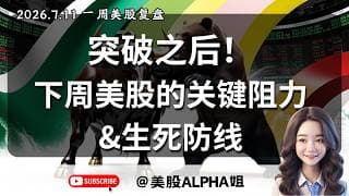 【美股Alpha姐】2026.7.11 一周美股复盘｜突破之后！下周美股的关键阻力&生死防线！