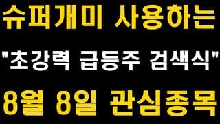 슈퍼개미가 사용하는 단타매매 검색식공개, 8월 8일 관심종목 (주식 검색식, 단타매매 검색기, 주식교육, 스윙매매, 차트설정, 장기투자, 삼성전자, 배당주, 미국주식, ETF)