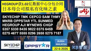 KS看股 | 马股 KLSE BURSA 分享 | 22-6-2026 | HEGROUP获1.02亿数据中心分包合同 |  日本母公司拟私有化味之素 | SKYECHIP SAM SUNMED