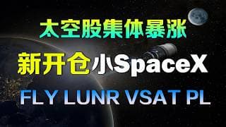 美股 新开仓小SpaceX，太空股集体暴涨背后的机遇！FLY LUNR VSAT PL