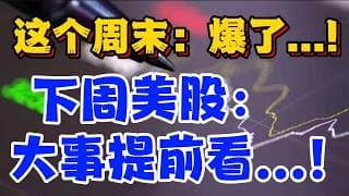 这个周末：爆了...！下周美股：大事提前看...！
