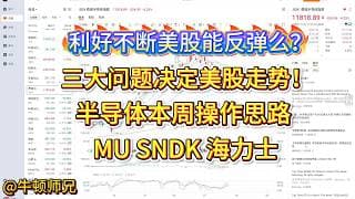 利好不断美股能反弹么？三大问题决定美股走势！半导体本周操作思路，MU、SNDK、海力士。