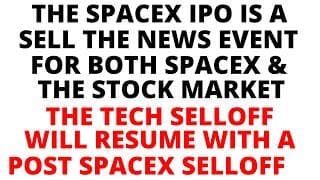 The SpaceX IPO is a Sell the News Event for Both the Stock Market & SpaceX - Tech Selloff to Resume